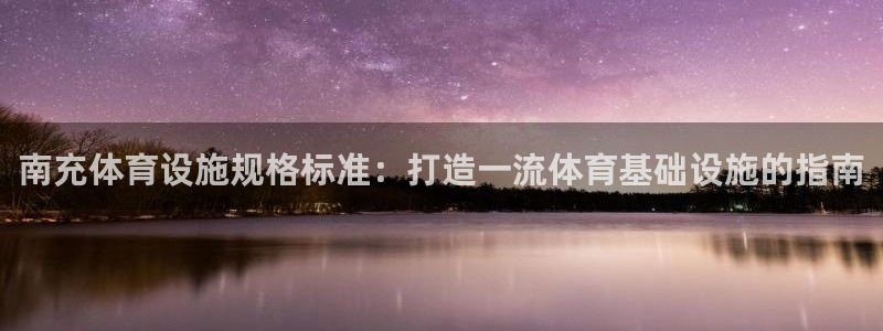 意昂3神州：南充体育设施规格标准：打造一流体育基础设