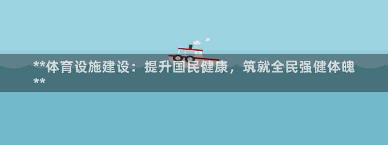 意昂3娱乐代理怎么样：**体育设施建设：提升国民健康