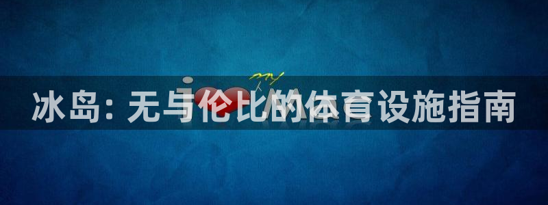 意昂体育3开户：冰岛: 无与伦比的体育设施指南