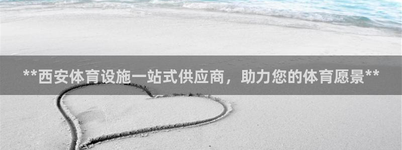 意昂体育3是干嘛的公司：**西安体育设施一站式供应商
