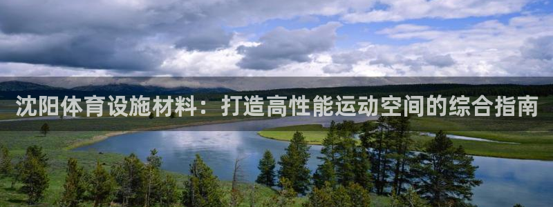 意昂体育3联系电话：沈阳体育设施材料：打造高性能运动