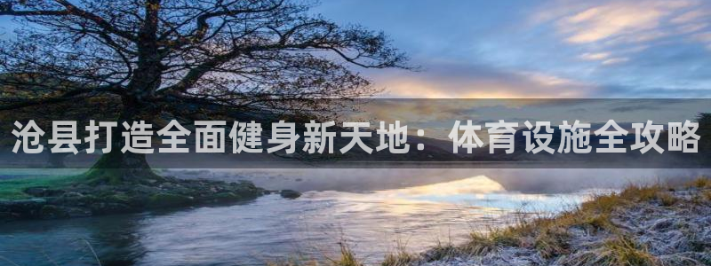 意昂3集团：沧县打造全面健身新天地：体育设施全攻略