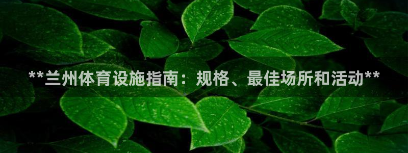 意昂体育3招商电话地址查询：**兰州体育设施指南：规
