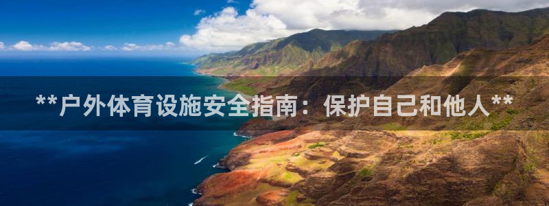 意昂3集团简介：**户外体育设施安全指南：保护自己和