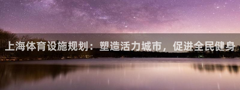 意昂体育3平台注册要钱吗是真的吗：上海体育设施规划：