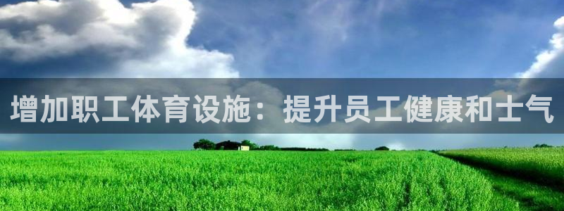 意昂体育3招商电话是多少啊：增加职工体育设施：提升员