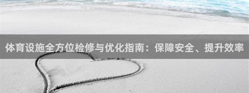 意昂体育3联系电话：体育设施全方位检修与优化指南：保