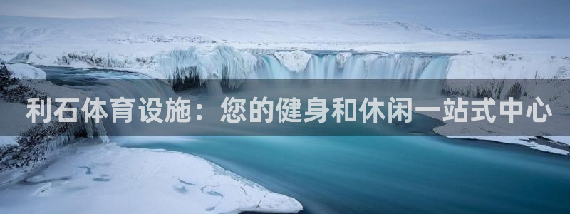 意昂3集团： 利石体育设施：您的健身和休闲一站式中心