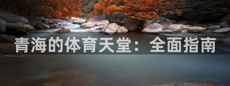 意昂体育3招商电话号码：青海的体育天堂：全面指南