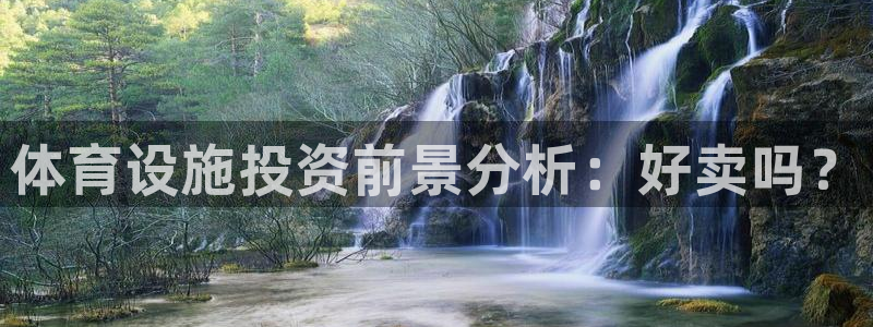 意昂体育3平台注册要钱吗：体育设施投资前景分析：好卖吗？